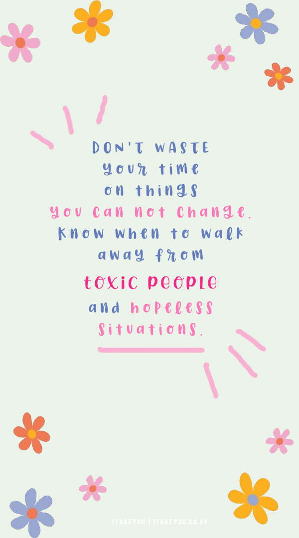 30 Don’t Waste Your Time Quotes : Walk away from toxic people