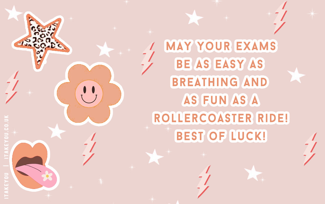 May your exams be as easy as breathing and as fun as a rollercoaster ride! Best of luck, good luck on your GCSE you got this, good luck exam wishes, good luck exam wishes for students, gcse exam wishes, good luck exam wishes, best wishes quotes, exam wishes for friends, final exam wishes, best exam wishes, all the best for exam wishes, exam wishes wallpaper for iphone, exam wishes for phone