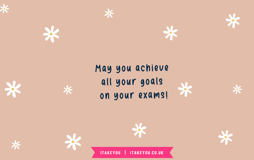 35 Good Luck Exam Wishes For GCSE & Students : May you achieve all your goals on your exams!