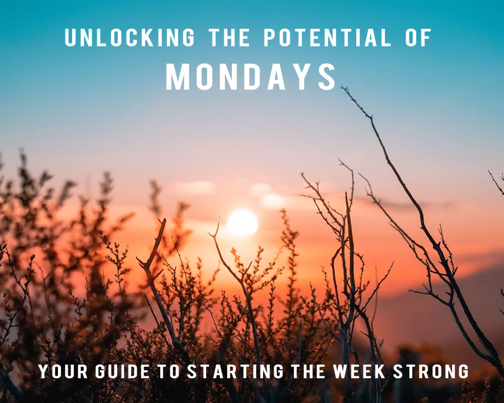 Unlocking The Potential Of Mondays: Your Guide To Starting The Week Strong